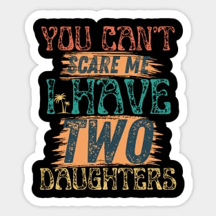 You cant scare me i have two daughters Retro Funny Dad Gift. Sticker